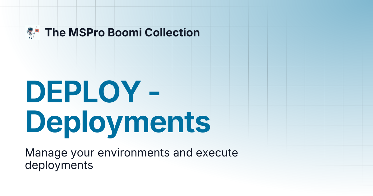 DEPLOY - Deployments | Boomi Console | The MSPro Boomi Collection