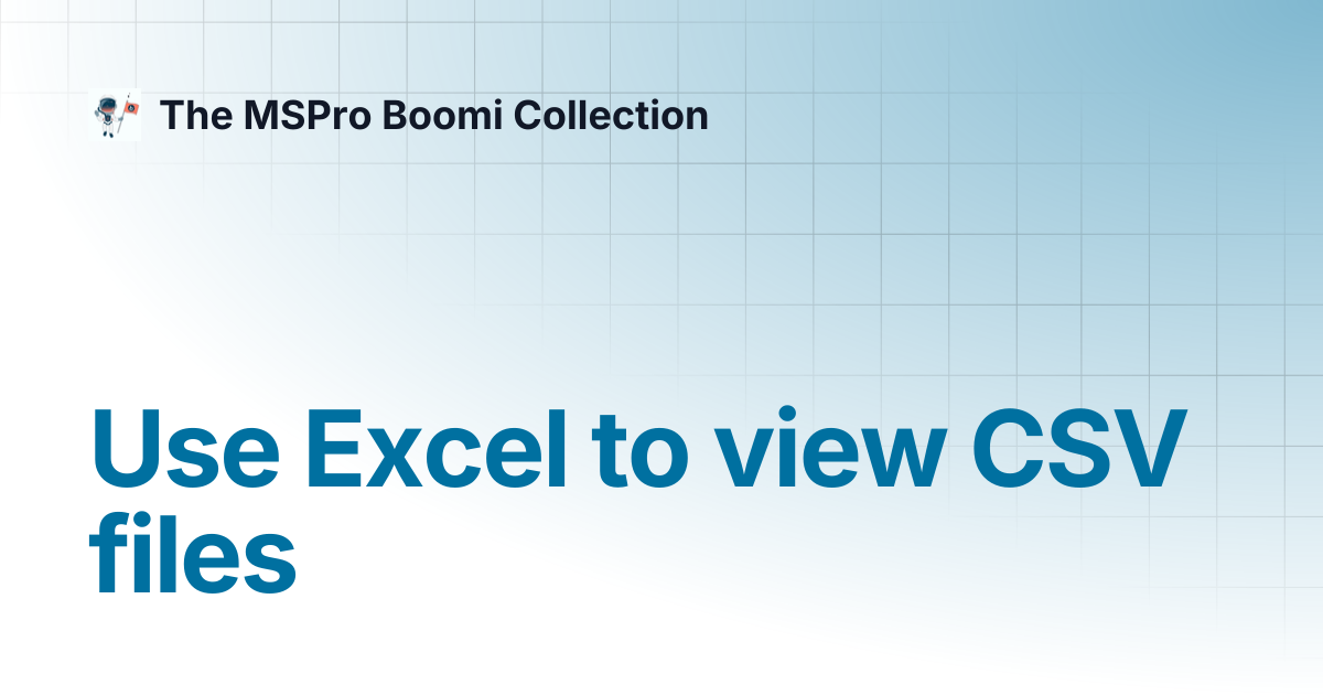 Use Excel to view CSV files | Boomi Console | The MSPro Boomi Collection